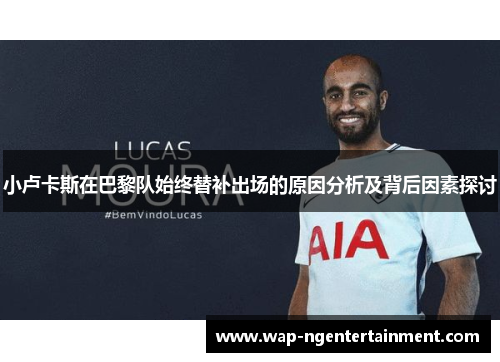 小卢卡斯在巴黎队始终替补出场的原因分析及背后因素探讨