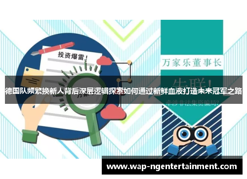 德国队频繁换新人背后深层逻辑探索如何通过新鲜血液打造未来冠军之路