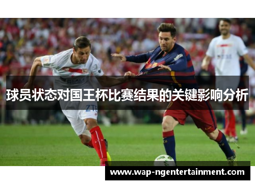 球员状态对国王杯比赛结果的关键影响分析